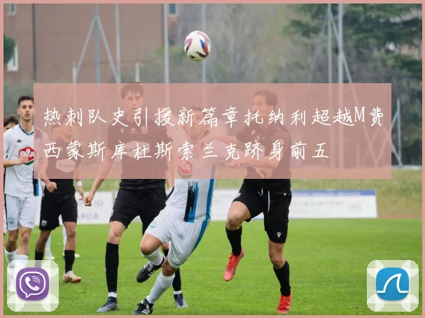 热刺队史引援新篇章托纳利超越M费西蒙斯库杜斯索兰克跻身前五