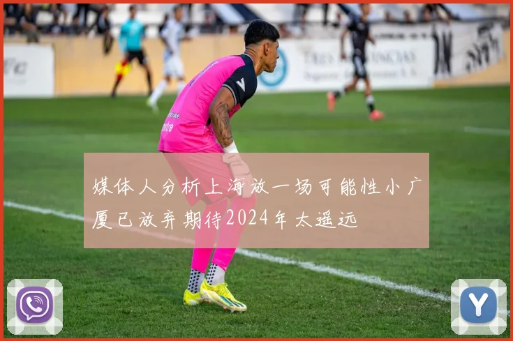 媒体人分析上海放一场可能性小广厦已放弃期待2024年太遥远